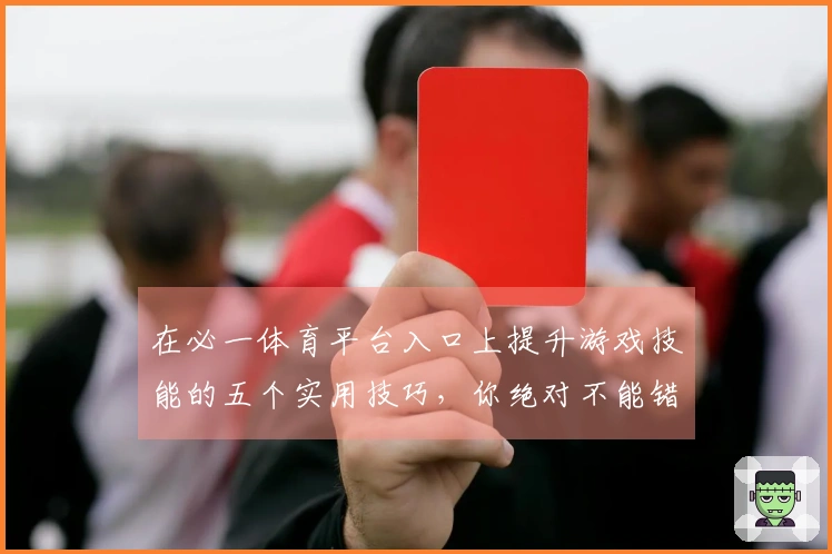 在必一体育平台入口上提升游戏技能的五个实用技巧，你绝对不能错过！